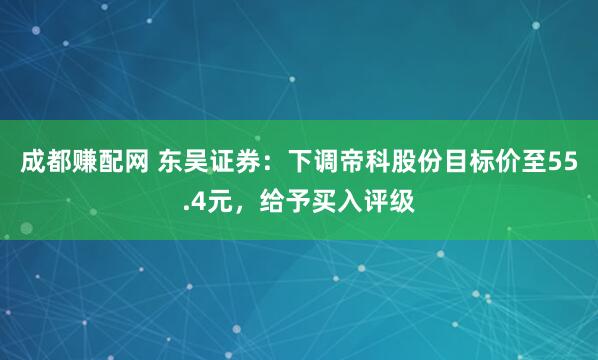 成都赚配网 东吴证券：下调帝科股份目标价至55.4元，给予买入评级