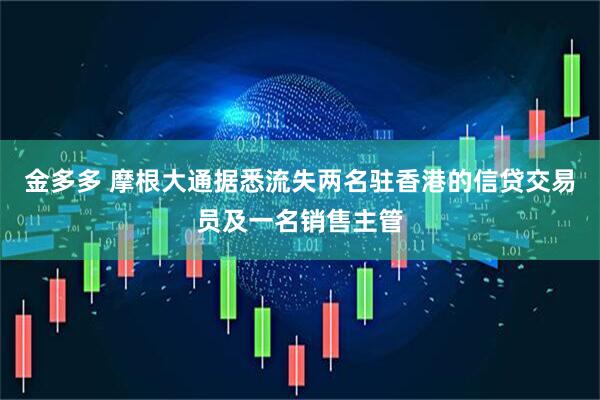 金多多 摩根大通据悉流失两名驻香港的信贷交易员及一名销售主管